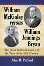 William McKinley versus William Jennings Bryan: The Great Political Rivalry of the Turn of the 20th Century - Paperback
