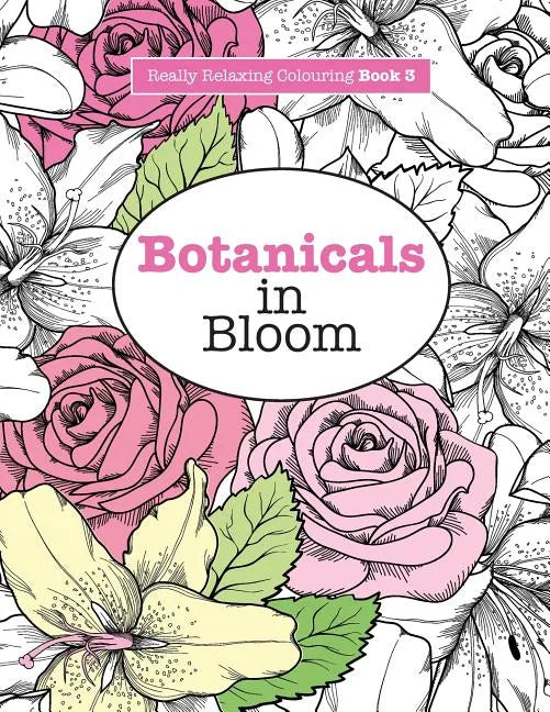 Really RELAXING Colouring Book 3: Botanicals in Bloom - A Fun, Floral Colouring Adventure - Paperback