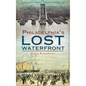 A History of Philadelphia's Lost Waterfront - Hardcover