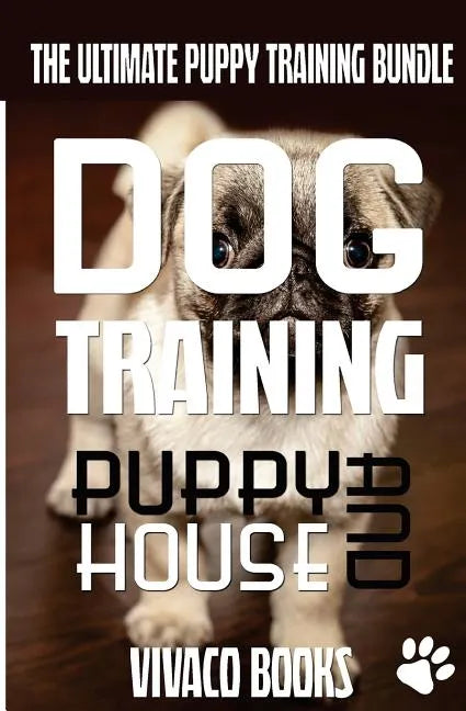 Dog Training: The Ultimate Puppy Training Bundle: How To Train Your Puppy To A Well Behaved Dog And House Training In 7 Days Or Less - Paperback