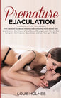 Premature Ejaculation: The Ultimate Guide on How to Overcome PE, Have Better Sex and Improve the Power of Your Sexual Energy. Learn How to Get Complet - Paperback