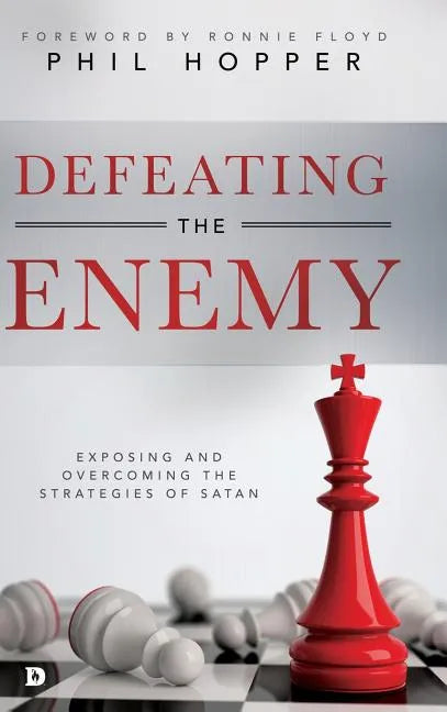 Defeating the Enemy: Exposing and Overcoming the Strategies of Satan - Hardcover