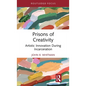 Prisons of Creativity: Artistic Innovation During Incarceration - Hardcover