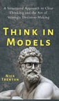 Think in Models: A Structured Approach to Clear Thinking and the Art of Strategic Decision-Making - Hardcover