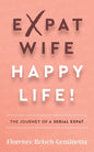 Expat Wife, Happy Life!: The Journey of a Serial Expat - Paperback