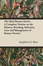 The Ideal Boston Terrier - A Complete Treatise on the History, Breeding, Selection, Care and Management of Boston Terriers - Paperback