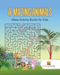 A-Mazing Animals: Maze Books for Kids - Paperback