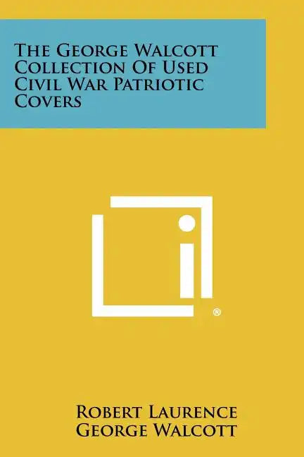 The George Walcott Collection Of Used Civil War Patriotic Covers - Paperback