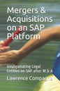Mergers & Acquisitions on an SAP Platform: Amalgamating Legal Entities on SAP after M & A - Paperback