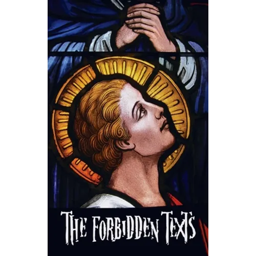 The Forbidden Texts - Gospels and Epistles That Were Banned from the Bible - Including: The Gospel of Peter; The Didache; The Gospel of the Birth of M - Hardcover