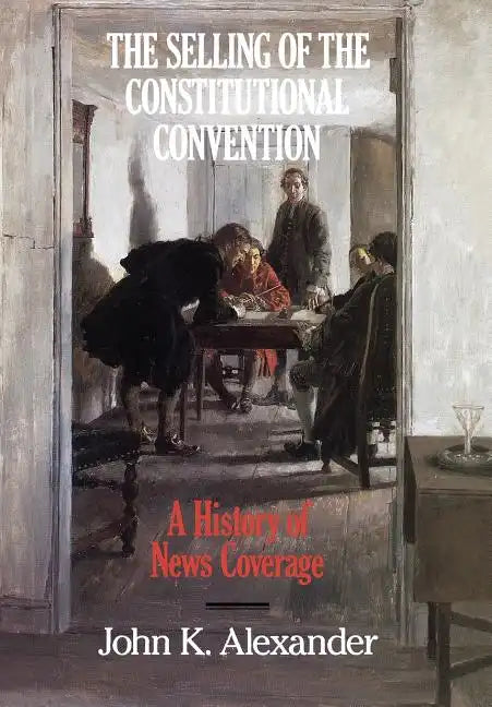 The Selling of the Constitutional Convention: A History of News Coverage - Hardcover