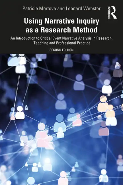 Using Narrative Inquiry as a Research Method: An Introduction to Critical Event Narrative Analysis in Research, Teaching and Professional Practice - Paperback