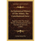 An Epitomized History Of The Militia, The Constitutional Force: Together With The Origin, Periods Of Embodied Service, And Special Services (1906) - Paperback