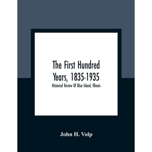The First Hundred Years, 1835-1935: Historical Review Of Blue Island, Illinois - Paperback