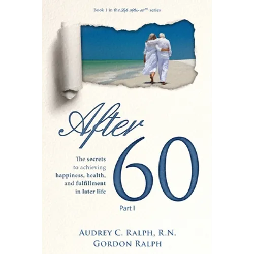 After 60: The secrets to achieving happiness, health, and fulfillment in later life - Part I - Paperback