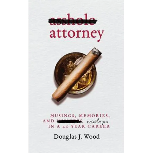 Asshole Attorney: Musings, Memories, and Missteps in a 40 Year Career - Paperback
