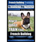 French Bulldog Training Dog Training with the No BRAINER Dog TRAINER We Make it THAT Easy!: How To EASILY TRAIN Your French Bulldog - Paperback