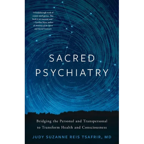 Sacred Psychiatry: Bridging the Personal and Transpersonal to Transform Health and Consciousness - Hardcover
