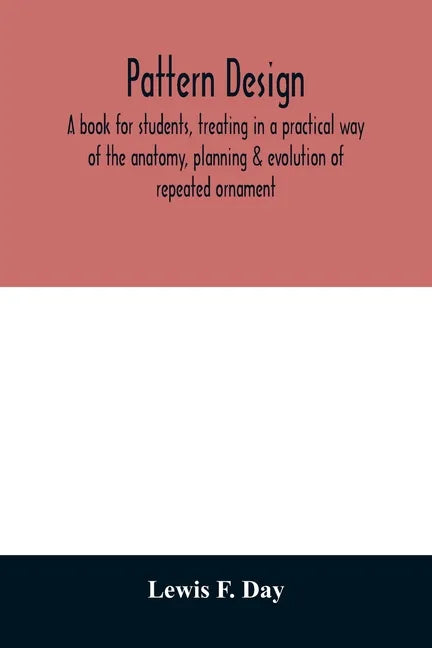 Pattern design; a book for students, treating in a practical way of the anatomy, planning & evolution of repeated ornament - Paperback