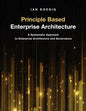 Principle Based Enterprise Architecture: A Systematic Approach to Enterprise Architecture and Governance - Paperback