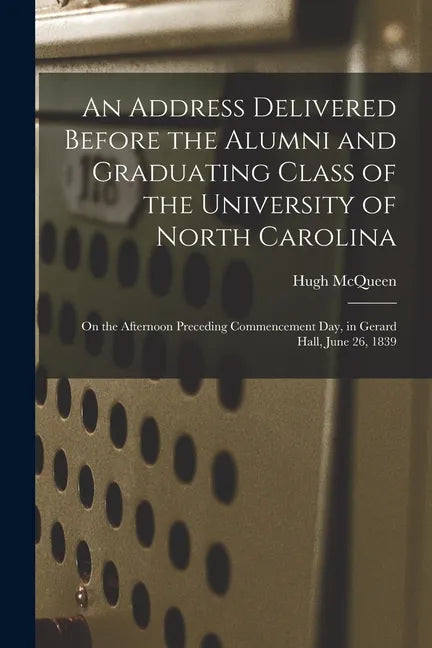An Address Delivered Before the Alumni and Graduating Class of the University of North Carolina: on the Afternoon Preceding Commencement Day, in Gerar - Paperback