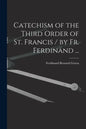 Catechism of the Third Order of St. Francis / by Fr. Ferdinand ... - Paperback