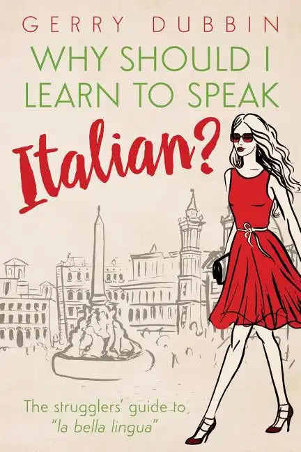 Why Should I Learn to Speak Italian?: The Strugglers' Guide to "La Bella Lingua" - Paperback