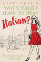 Why Should I Learn to Speak Italian?: The Strugglers' Guide to "La Bella Lingua" - Paperback
