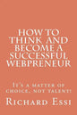 How To Think And Become A Successful Webpreneur: It's a matter of choice not talent - Paperback