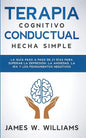 Terapia cognitivo conductual: La guía paso a paso de 21 días para superar la depresión, la ansiedad, la ira y los pensamientos negativos - Paperback