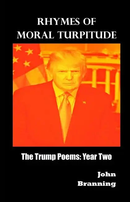 Rhymes of Moral Turpitude: The Trump Poems: Year Two - Paperback