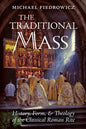The Traditional Mass: History, Form, and Theology of the Classical Roman Rite - Paperback
