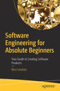 Software Engineering for Absolute Beginners: Your Guide to Creating Software Products - Paperback
