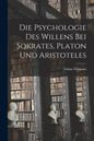 Die Psychologie des Willens bei Sokrates, Platon und Aristoteles - Paperback