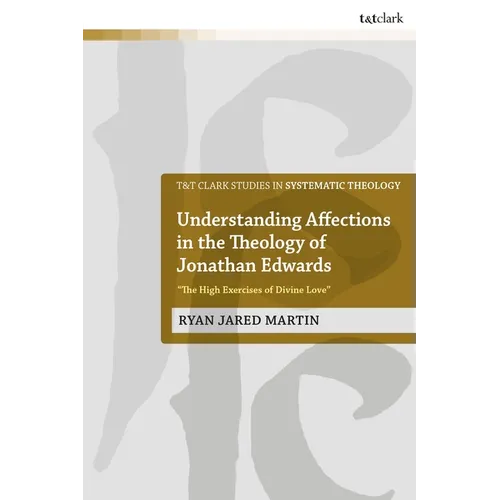 Understanding Affections in the Theology of Jonathan Edwards: "The High Exercises of Divine Love" - Paperback
