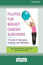 Pilates for Breast Cancer Survivors: A Guide to Recovery, Healing, and Wellness [Standard Large Print 16 Pt Edition] - Paperback
