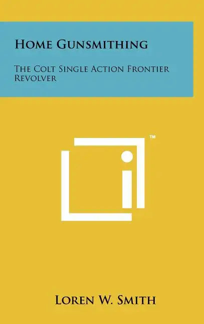 Home Gunsmithing: The Colt Single Action Frontier Revolver - Hardcover