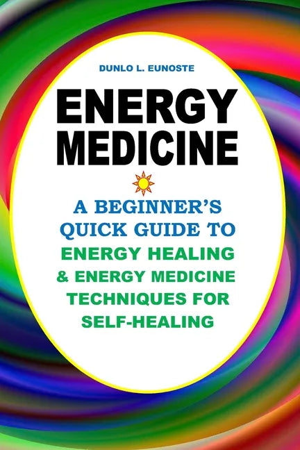 Energy Medicine: A Beginner's Quick Guide to Energy Healing and Energy Medicine Techniques for Self-Healing - Paperback