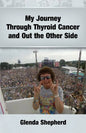 My Journey Through Thyroid Cancer and Out the Other Side: Book 4 in the 'Living With Thyroid Cancer' series - Paperback