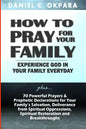 How to Pray for Your Family: + 70 Powerful Prayers to Bring Salvation, Deliverance, Healing, Total Restoration & Breakthroughs to Your Family - Paperback