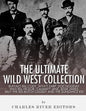 The Ultimate Wild West Collection: Buffalo Bill Cody, Wyatt Earp, Doc Holliday, Wild Bill Hickok, Calamity Jane, Jesse James, Billy the Kid, Butch Cas - Paperback