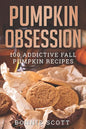 Pumpkin Obsession: 100 Addictive Fall Pumpkin Recipes - Paperback
