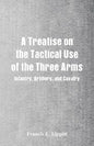 A Treatise on the Tactical Use of the Three Arms: Infantry, Artillery, and Cavalry - Paperback