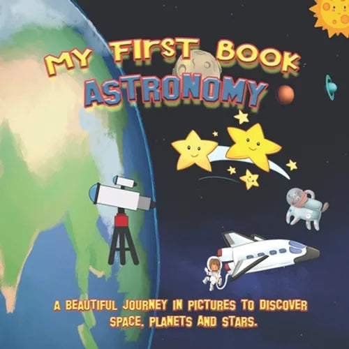 My first book ASTRONOMY: A beautiful journey in pictures to discover space, planets and stars.: Educational book with pictures for kids ages 2 - Paperback