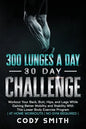 300 Lunges a Day 30 Day Challenge: Workout Your Back, Butt, Hips, and Legs While Gaining Better Mobility and Stability With This Lower Body Exercise P - Paperback