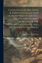 Catalogue of Mr. Louis R. Ehrich's Collection of Paintings of the Old Dutch and Flemish Schools of the Fifteenth, Sixteenth, and Seventeenth Centuries - Paperback