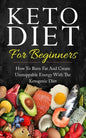 Keto Diet for Beginners: How to Burn Fat and Create Unstoppable Energy with the Ketogenic Diet - Paperback