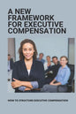 A New Framework For Executive Compensation: How To Structure Executive Compensation: Ceo Incentive Compensation Plan - Paperback