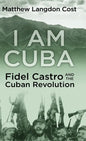 I am Cuba: Fidel Castro and the Cuban Revolution - Hardcover