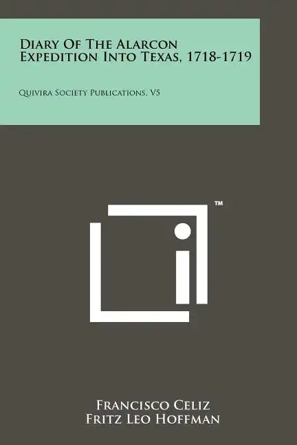 Diary Of The Alarcon Expedition Into Texas, 1718-1719: Quivira Society Publications, V5 - Paperback